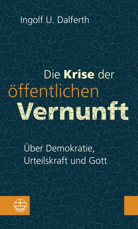 Ingolf U. Dalferth: Die Krise der öffentlichen Vernunft. Über Demokratie, Urteilskraft und Gott, Buch