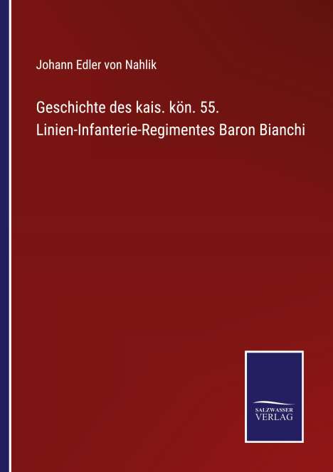 Johann Edler von Nahlik: Geschichte des kais. kön. 55. Linien-Infanterie-Regimentes Baron Bianchi, Buch