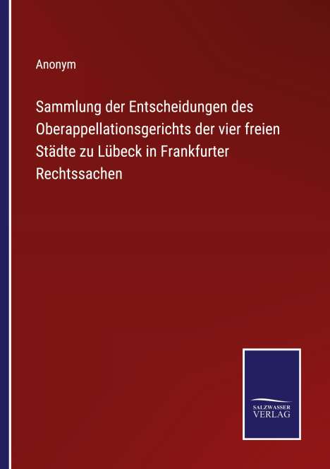 Anonym: Sammlung der Entscheidungen des Oberappellationsgerichts der vier freien Städte zu Lübeck in Frankfurter Rechtssachen, Buch