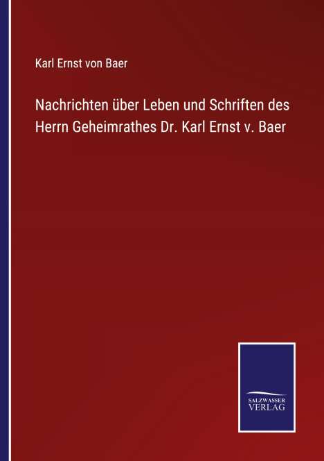 Karl Ernst Von Baer: Nachrichten über Leben und Schriften des Herrn Geheimrathes Dr. Karl Ernst v. Baer, Buch