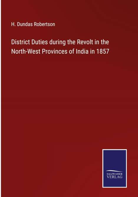 H. Dundas Robertson: District Duties during the Revolt in the North-West Provinces of India in 1857, Buch