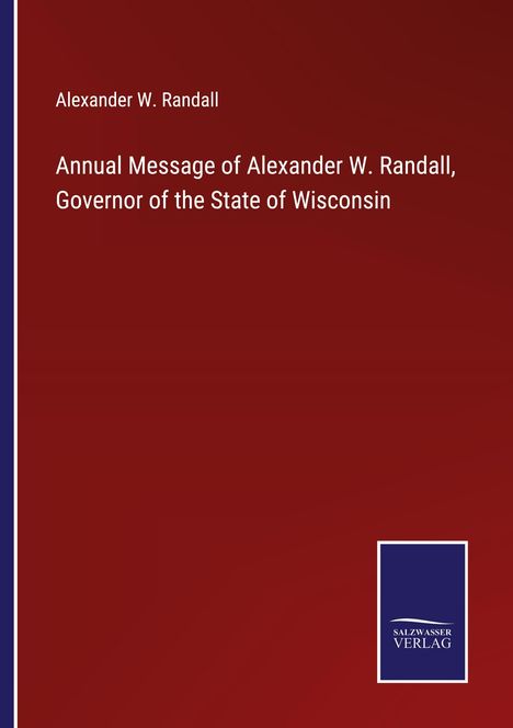 Alexander W. Randall: Annual Message of Alexander W. Randall, Governor of the State of Wisconsin, Buch