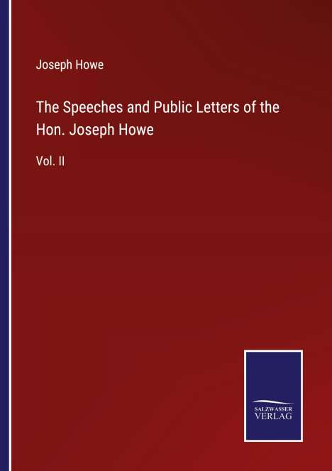 Joseph Howe: The Speeches and Public Letters of the Hon. Joseph Howe, Buch