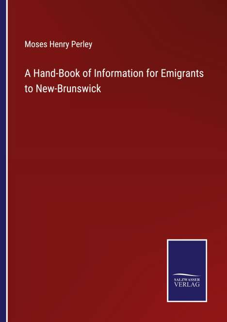 Moses Henry Perley: A Hand-Book of Information for Emigrants to New-Brunswick, Buch