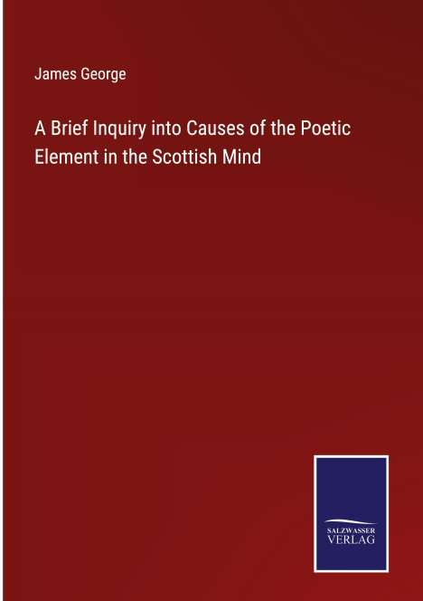 James George: A Brief Inquiry into Causes of the Poetic Element in the Scottish Mind, Buch