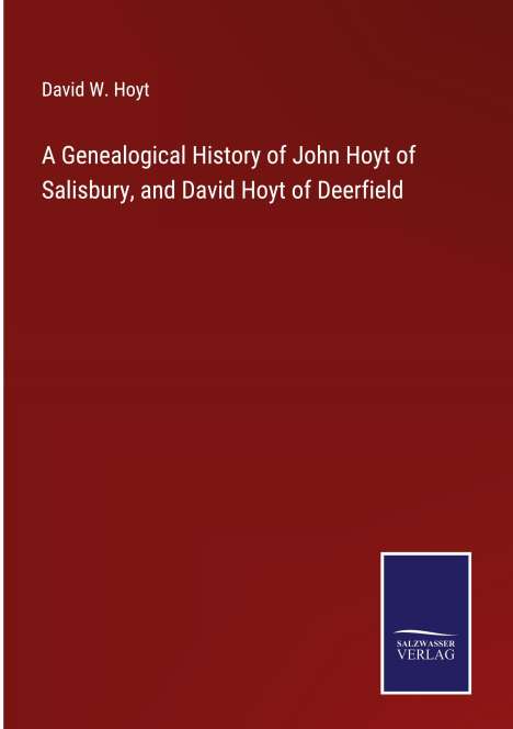 David W. Hoyt: A Genealogical History of John Hoyt of Salisbury, and David Hoyt of Deerfield, Buch
