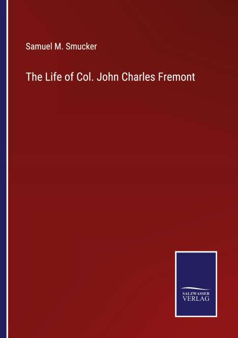 Samuel M. Smucker: The Life of Col. John Charles Fremont, Buch