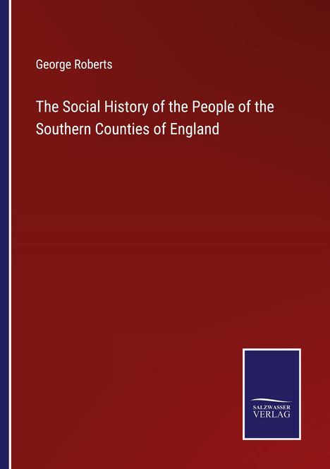 George Roberts: The Social History of the People of the Southern Counties of England, Buch