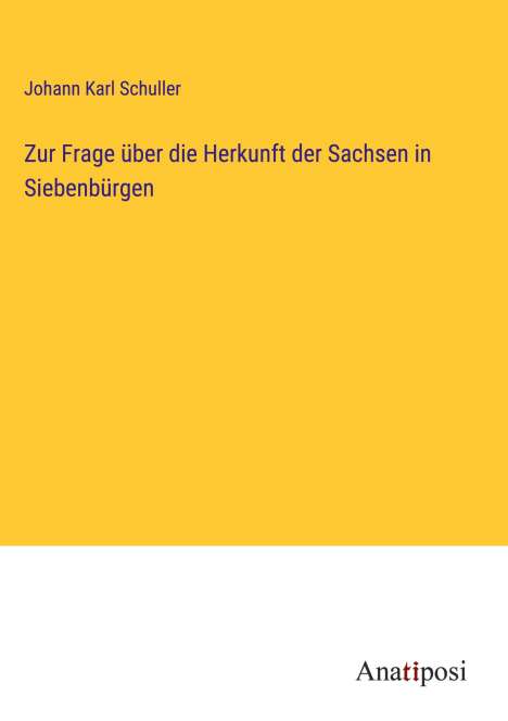 Johann Karl Schuller: Zur Frage über die Herkunft der Sachsen in Siebenbürgen, Buch