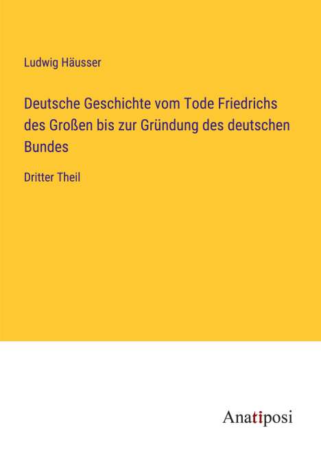 Ludwig Häusser: Deutsche Geschichte vom Tode Friedrichs des Großen bis zur Gründung des deutschen Bundes, Buch