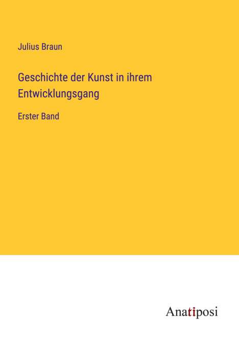 Julius Braun: Geschichte der Kunst in ihrem Entwicklungsgang, Buch
