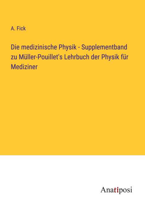 A. Fick: Die medizinische Physik - Supplementband zu Müller-Pouillet's Lehrbuch der Physik für Mediziner, Buch