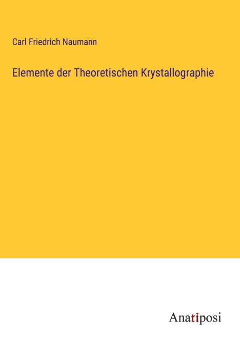 Carl Friedrich Naumann: Elemente der Theoretischen Krystallographie, Buch