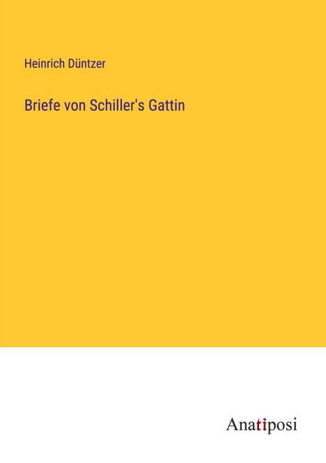 Heinrich Düntzer: Briefe von Schiller's Gattin, Buch