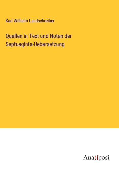 Karl Wilhelm Landschreiber: Quellen in Text und Noten der Septuaginta-Uebersetzung, Buch