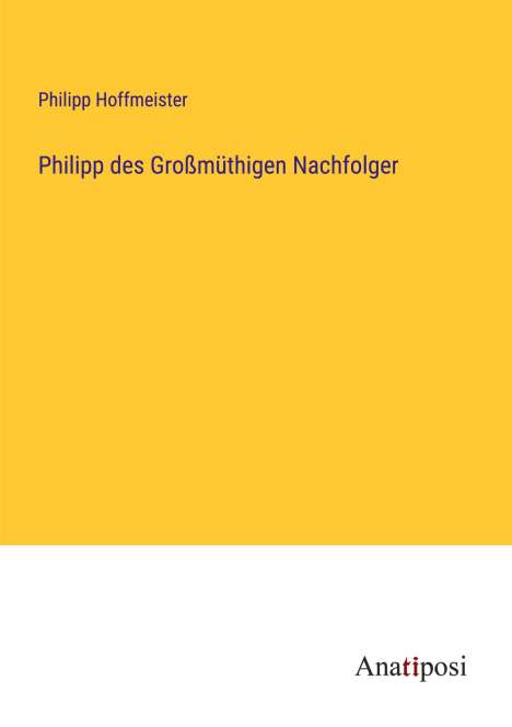 Philipp Hoffmeister: Philipp des Großmüthigen Nachfolger, Buch
