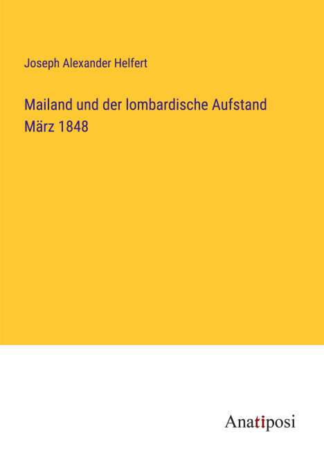 Joseph Alexander Helfert: Mailand und der lombardische Aufstand März 1848, Buch