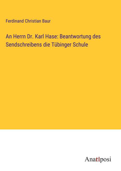 Ferdinand Christian Baur: An Herrn Dr. Karl Hase: Beantwortung des Sendschreibens die Tübinger Schule, Buch