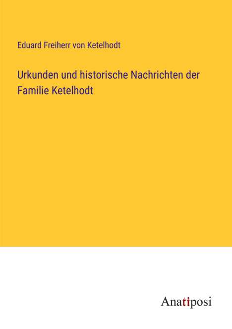 Eduard Freiherr von Ketelhodt: Urkunden und historische Nachrichten der Familie Ketelhodt, Buch