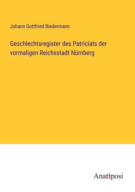 Johann Gottfried Biedermann: Geschlechtsregister des Patriciats der vormaligen Reichsstadt Nürnberg, Buch