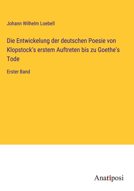 Johann Wilhelm Loebell: Die Entwickelung der deutschen Poesie von Klopstock's erstem Auftreten bis zu Goethe's Tode, Buch