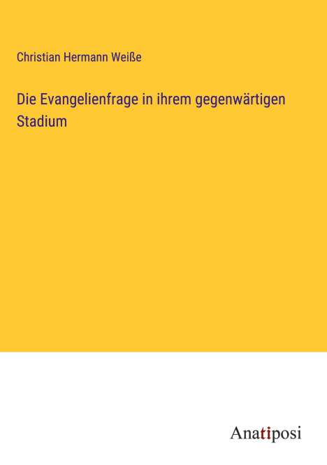 Christian Hermann Weiße: Die Evangelienfrage in ihrem gegenwärtigen Stadium, Buch