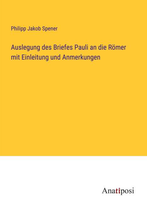 Philipp Jakob Spener: Auslegung des Briefes Pauli an die Römer mit Einleitung und Anmerkungen, Buch