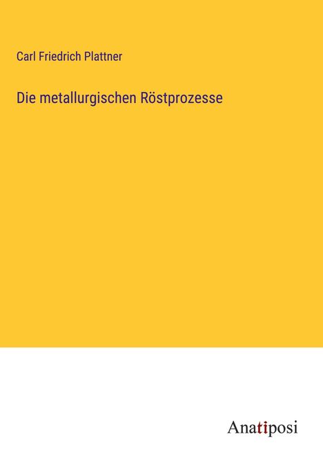 Carl Friedrich Plattner: Die metallurgischen Röstprozesse, Buch