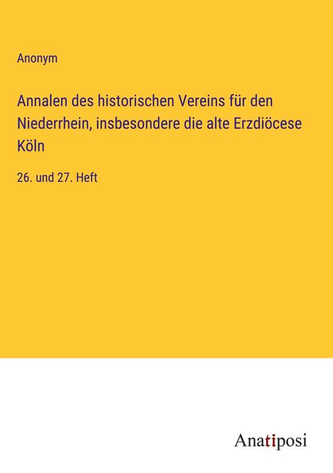 Anonym: Annalen des historischen Vereins für den Niederrhein, insbesondere die alte Erzdiöcese Köln, Buch