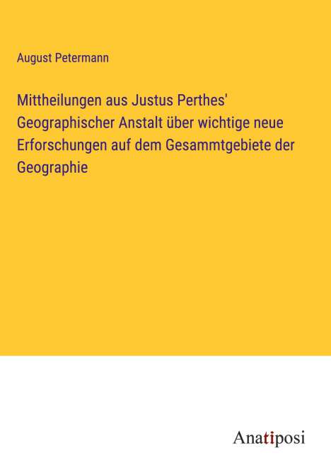 August Petermann: Mittheilungen aus Justus Perthes' Geographischer Anstalt über wichtige neue Erforschungen auf dem Gesammtgebiete der Geographie, Buch