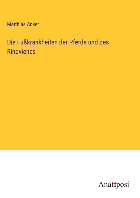Matthias Anker: Die Fußkrankheiten der Pferde und des Rindviehes, Buch
