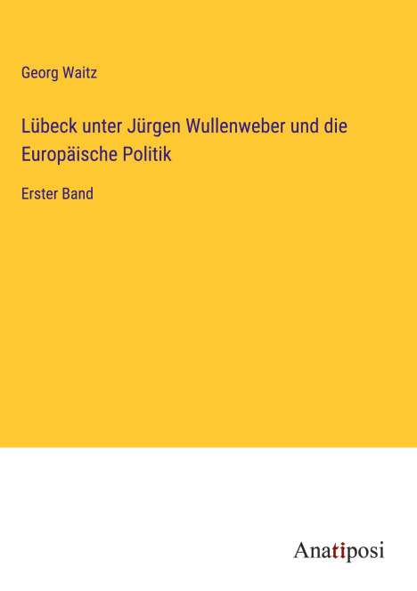 Georg Waitz: Lübeck unter Jürgen Wullenweber und die Europäische Politik, Buch