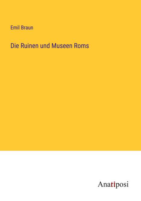 Emil Braun: Die Ruinen und Museen Roms, Buch