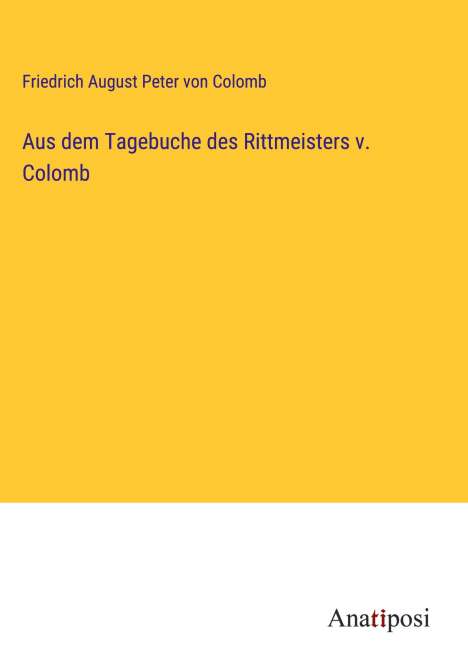 Friedrich August Peter Von Colomb: Aus dem Tagebuche des Rittmeisters v. Colomb, Buch