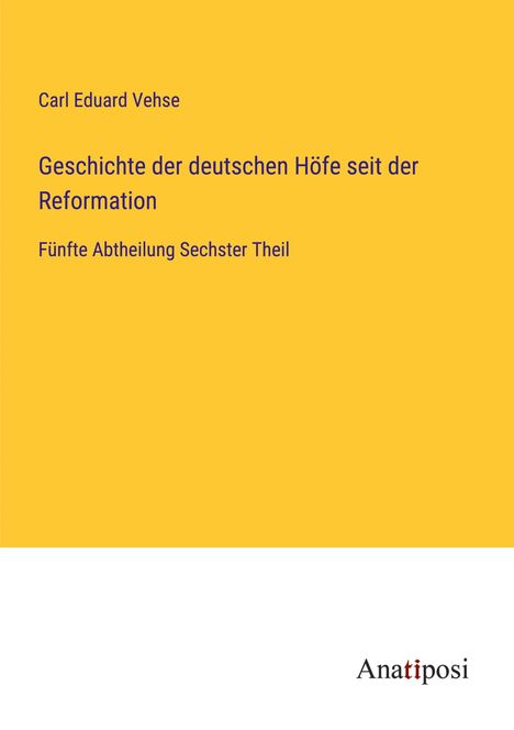 Carl Eduard Vehse: Geschichte der deutschen Höfe seit der Reformation, Buch