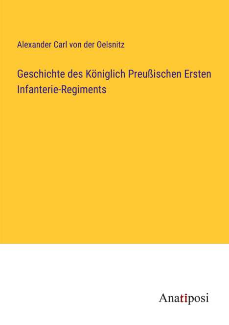 Alexander Carl von der Oelsnitz: Geschichte des Königlich Preußischen Ersten Infanterie-Regiments, Buch
