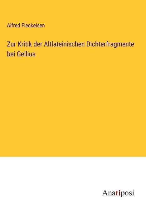 Alfred Fleckeisen: Zur Kritik der Altlateinischen Dichterfragmente bei Gellius, Buch