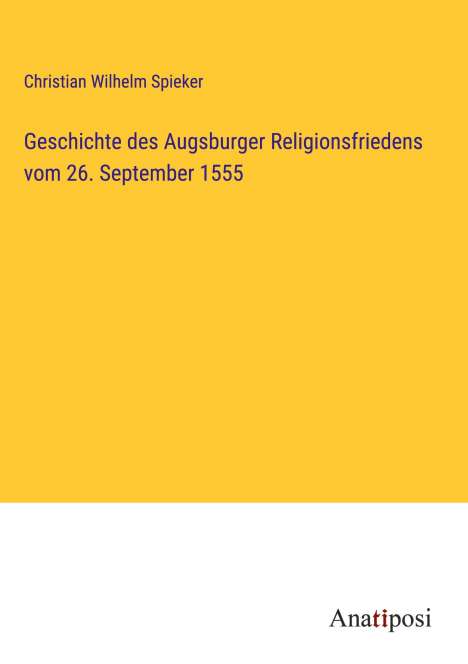 Christian Wilhelm Spieker: Geschichte des Augsburger Religionsfriedens vom 26. September 1555, Buch