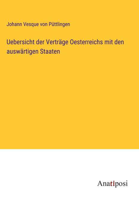 Johann Vesque von Püttlingen: Uebersicht der Verträge Oesterreichs mit den auswärtigen Staaten, Buch