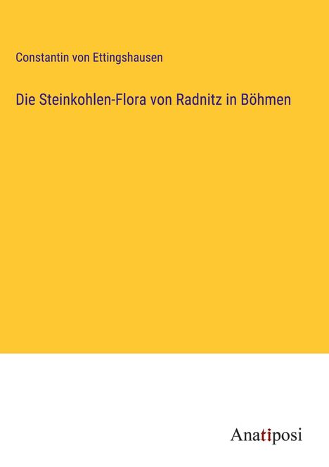 Constantin Von Ettingshausen: Die Steinkohlen-Flora von Radnitz in Böhmen, Buch