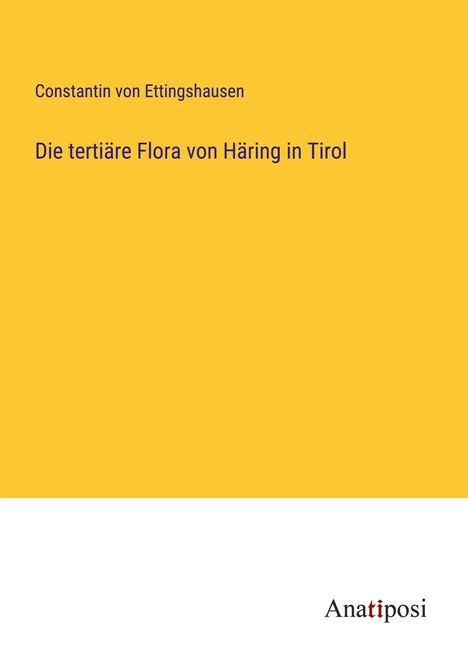 Constantin Von Ettingshausen: Die tertiäre Flora von Häring in Tirol, Buch