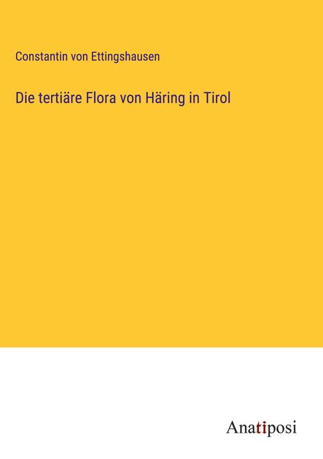 Constantin Von Ettingshausen: Die tertiäre Flora von Häring in Tirol, Buch