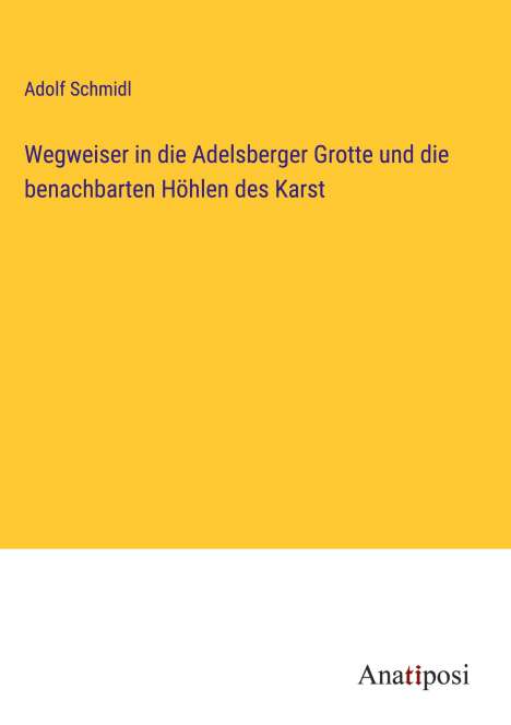 Adolf Schmidl: Wegweiser in die Adelsberger Grotte und die benachbarten Höhlen des Karst, Buch
