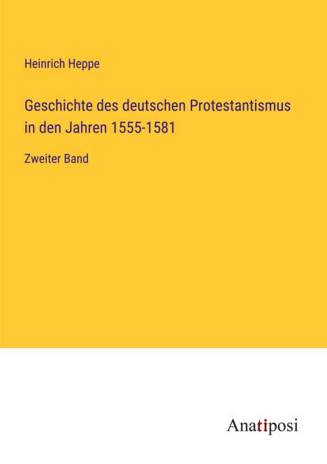 Heinrich Heppe: Geschichte des deutschen Protestantismus in den Jahren 1555-1581, Buch