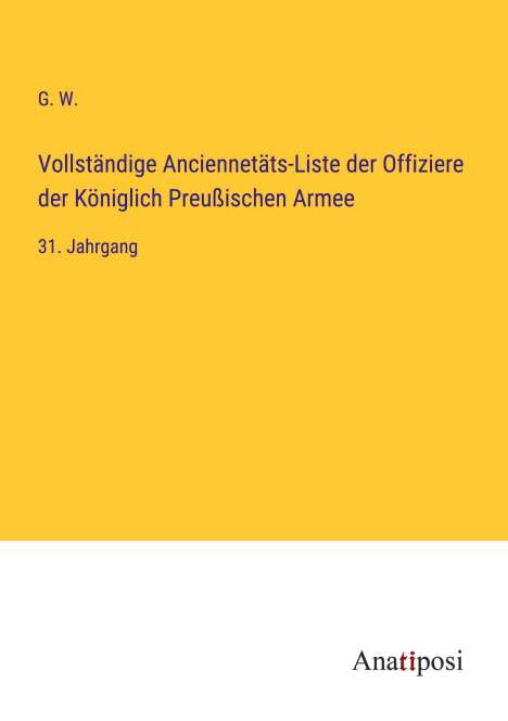 G. W.: Vollständige Anciennetäts-Liste der Offiziere der Königlich Preußischen Armee, Buch