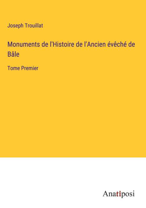 Joseph Trouillat: Monuments de l'Histoire de l'Ancien évêché de Bâle, Buch