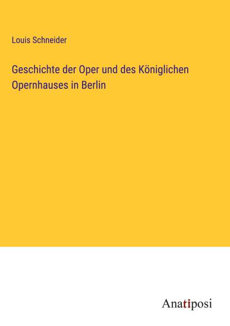 Louis Schneider: Geschichte der Oper und des Königlichen Opernhauses in Berlin, Buch