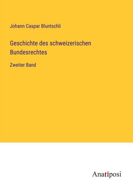 Johann Caspar Bluntschli: Geschichte des schweizerischen Bundesrechtes, Buch
