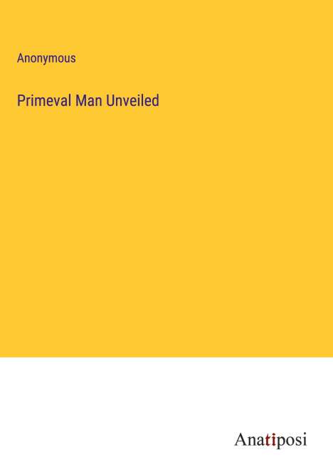 Anonymous: Primeval Man Unveiled, Buch