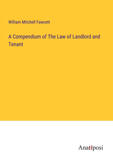 William Mitchell Fawcett: A Compendium of The Law of Landlord and Tenant, Buch